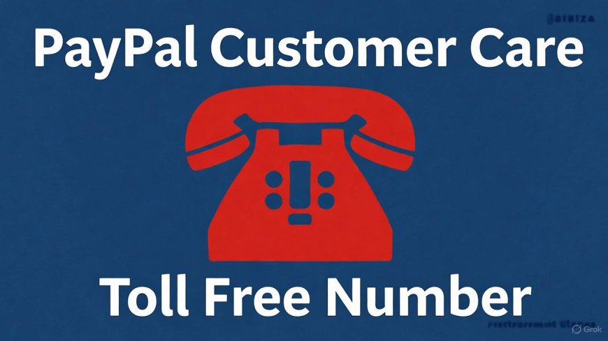PayPal Customer Care & Toll Free Number – Official Support