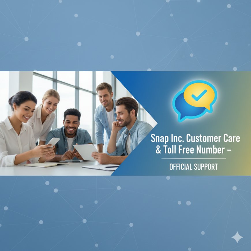 Snap Inc. Customer Care & Toll Free Number – Official Support