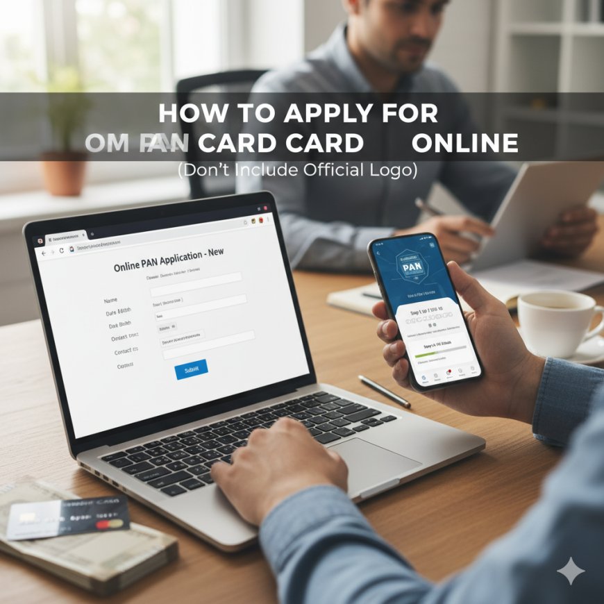 How to Apply for PAN Card Online: Step-by-Step Guide for New Applicants